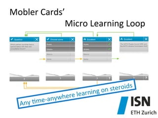 Mobler	
  Cards’	
  	
  
	
   	
   	
   	
   	
   	
   	
  Micro	
  Learning	
  Loop	
  

roids	
  
g	
  on	
  ste
	
  learnin
ywhere
)me-­‐an
Any	
  

 