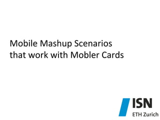 Mobile	
  Mashup	
  Scenarios	
  	
  
that	
  work	
  with	
  Mobler	
  Cards	
  

 