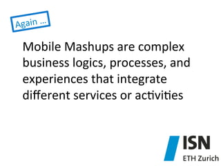 gain	
  …	
  
A

Mobile	
  Mashups	
  are	
  complex	
  
business	
  logics,	
  processes,	
  and	
  
experiences	
  that	
  integrate	
  
diﬀerent	
  services	
  or	
  ac)vi)es	
  

 
