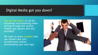 Digital Media got you down?
You are not alone. It can be
extremely overwhelming when
sorting through the various
mobile ap...