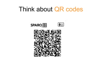 Think about   QR codes 