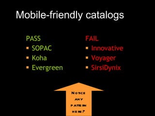 Mobile-friendly catalogs <ul><li>PASS </li></ul><ul><li>SOPAC </li></ul><ul><li>Koha </li></ul><ul><li>Evergreen </li></ul...