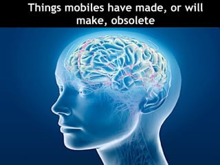 Things mobiles have made, or will make, obsolete 