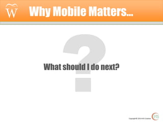 Why Mobile Matters…

What should I do next?

Copyright© 2014 Hi5 Creative

 