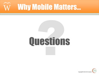 Why Mobile Matters…

Questions

Copyright© 2014 Hi5 Creative

 