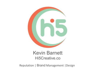 Kevin Barnett
Hi5Creative.co
Reputation | Brand Management |Design

 