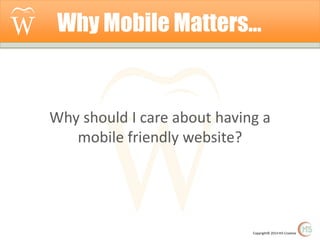 Why Mobile Matters…

Why should I care about having a
mobile friendly website?

Copyright© 2014 Hi5 Creative

 