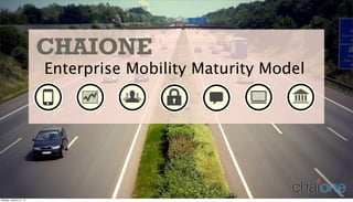 Enterprise Mobility Maturity Model
CHAIONE
Monday, January 21, 13
 