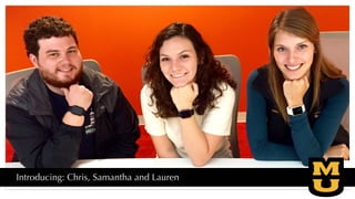 Introducing: Chris, Samantha and Lauren
 