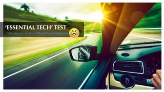 ‘ESSENTIAL TECH’ TEST
Can I survive my day without? No smartphone:
 