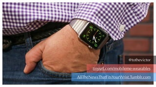 @tothevictor
tinyurl.com/mobileme-wearables
AllTheNewsThatFitsYourWrist.Tumblr.com
 
