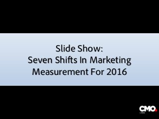 Slide Show:
Seven Shifts In Marketing
Measurement For 2016
The image part with relationship ID rId2 was not found in the file.
 
