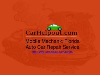 Mobile Mechanic Florida 
Auto Car Repair Service 
http://www.carhelpout.com/florida/ 
 