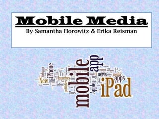 Mobile Media
By Samantha Horowitz & Erika Reisman

 