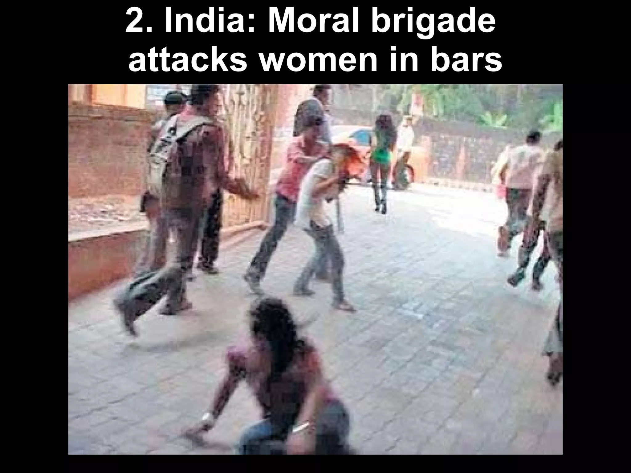 2. India: Moral brigade  attacks women in bars 