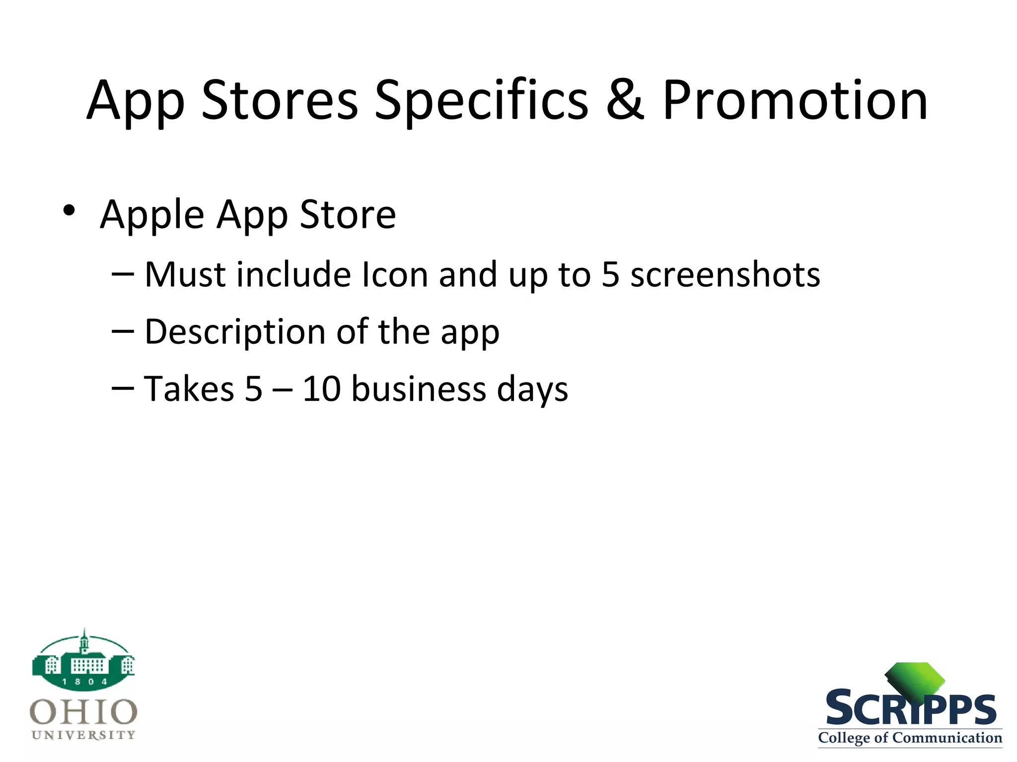 App Stores Specifics & Promotion
• Apple App Store
– Must include Icon and up to 5 screenshots
– Description of the app
– Takes 5 – 10 business days
 