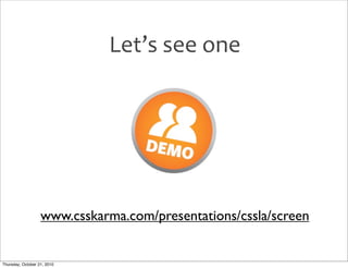 Let’s	
  see	
  one




                   www.csskarma.com/presentations/cssla/screen


Thursday, October 21, 2010
 