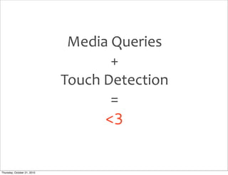 Media	
  Queries
                                       +
                             Touch	
  Detection
                ...