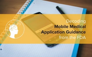 Decoding
Mobile Medical
Application Guidance
from the FDA	
 