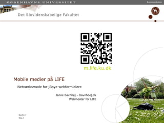 Mobile medier på LIFE Netværksmøde for jBoye webformidlere Janne Bavnhøj – bavnhoej.dk Webmoster for LIFE m.life.ku.dk 
