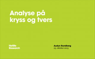 Analyse på
kryss og tvers

Audun Rundberg
23. oktober 2013

 