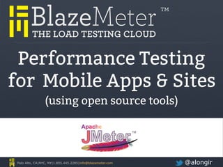 @alongirPalo Alto, CA|NYC, NY|1.855.445.2285|info@blazemeter.com
Performance Testing
for Mobile Apps & Sites
(using open source tools)
 