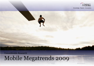 Knowledge. Passion. Innovation.




VisionMobile Research

Mobile Megatrends 2009
 