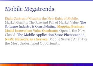 Mobile Megatrends
Eight Centres of Gravity: the New Rules of Mobile.
Market Gravity: The Rise and Fall of Market Value. Th...