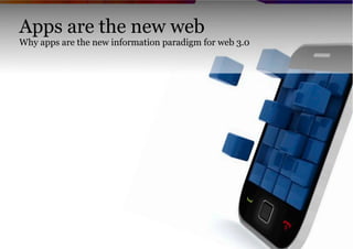 Apps are the new web
       Why apps are the new information paradigm for web 3.0




Page                                ...