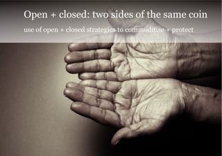 Open + closed: two sides of the same coin
       use of open + closed strategies to commoditise + protect




Page        ...