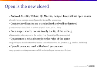 Open is the new closed

         - Android, MeeGo, Webkit, Qt, Maemo, Eclipse, Linux all use open source
         all proj...