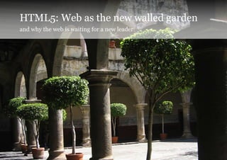HTML5: Web as the new walled garden
and why the web is waiting for a new leader




                                      ...
