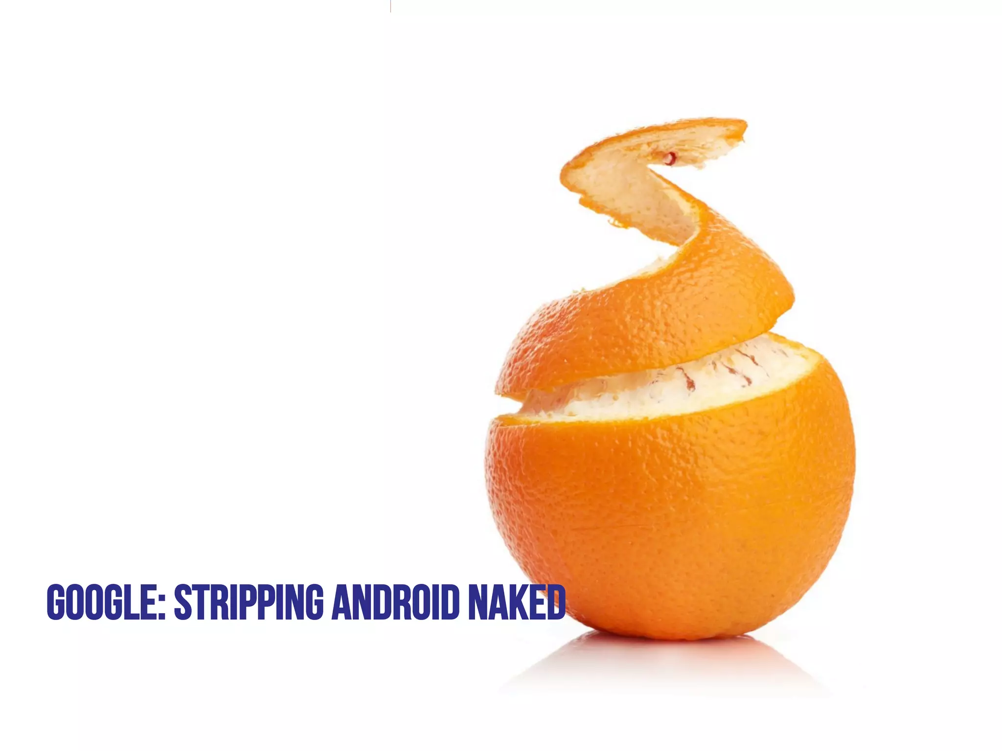 Copyright VisionMobile 2014
GOOGLE: STRIPPING ANDROID NAKED
 