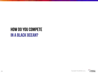 Copyright VisionMobile 2014
29
How do you compete
IN a black ocean?
 