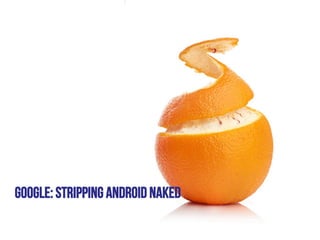 Copyright VisionMobile 2014
GOOGLE: STRIPPING ANDROID NAKED
 