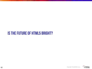 Copyright VisionMobile 2014
Is the future of HTML5 bright?
62
 