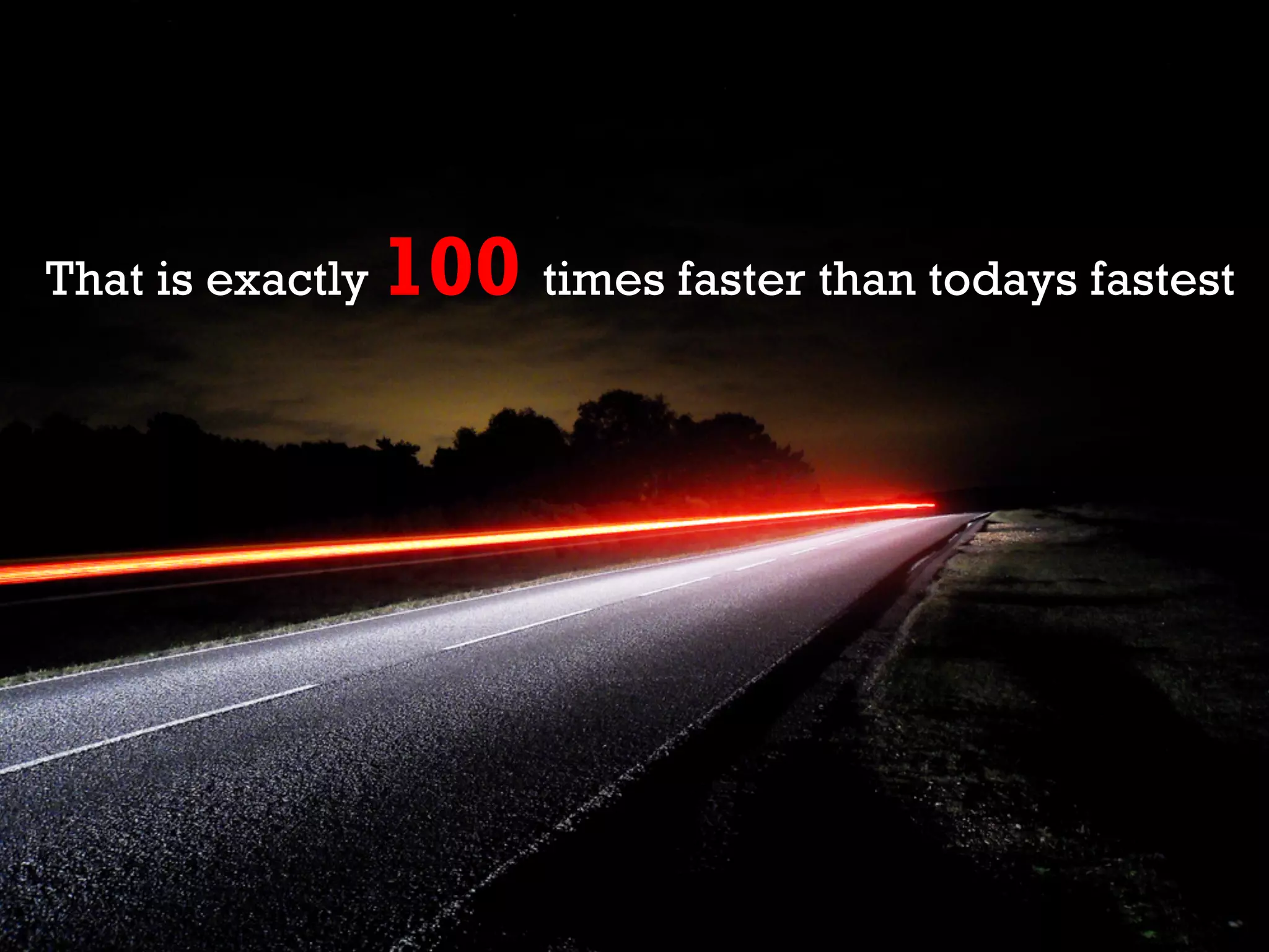 That is exactly   100 times faster than todays fastest
 