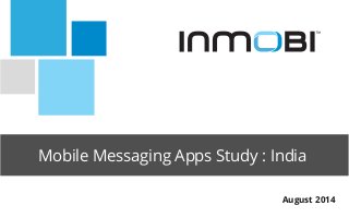 Mobile Messaging Apps Study : India

August 2014
 