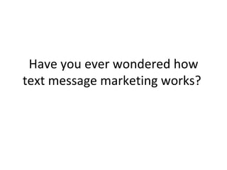 Have you ever wondered how text message marketing works?  