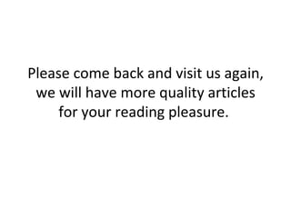 Please come back and visit us again, we will have more quality articles for your reading pleasure.  