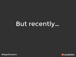 But recently…
	
  
#AppAnswers
 