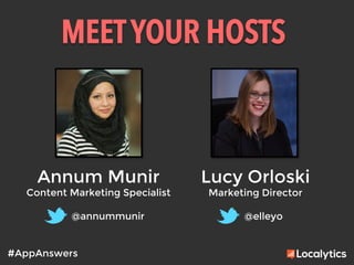 MEETYOUR HOSTS	
  
Annum Munir
Content Marketing Specialist

@annummunir
Lucy Orloski
Marketing Director

@elleyo
#AppAnswers
 