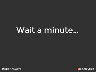 Wait a minute…
	
  
#AppAnswers
 