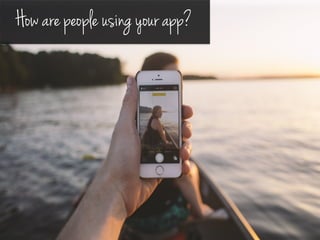 How are people using your app?
 