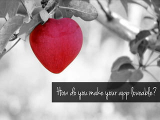 How do you make your app loveable?
 