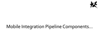 Mobile Integration Pipeline Components…
 