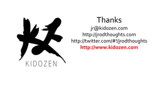Thanks
jr@kidozen.com
http://jrodthoughts.com
http://twitter.com/#!/jrodthoughts
http://www.kidozen.com
 