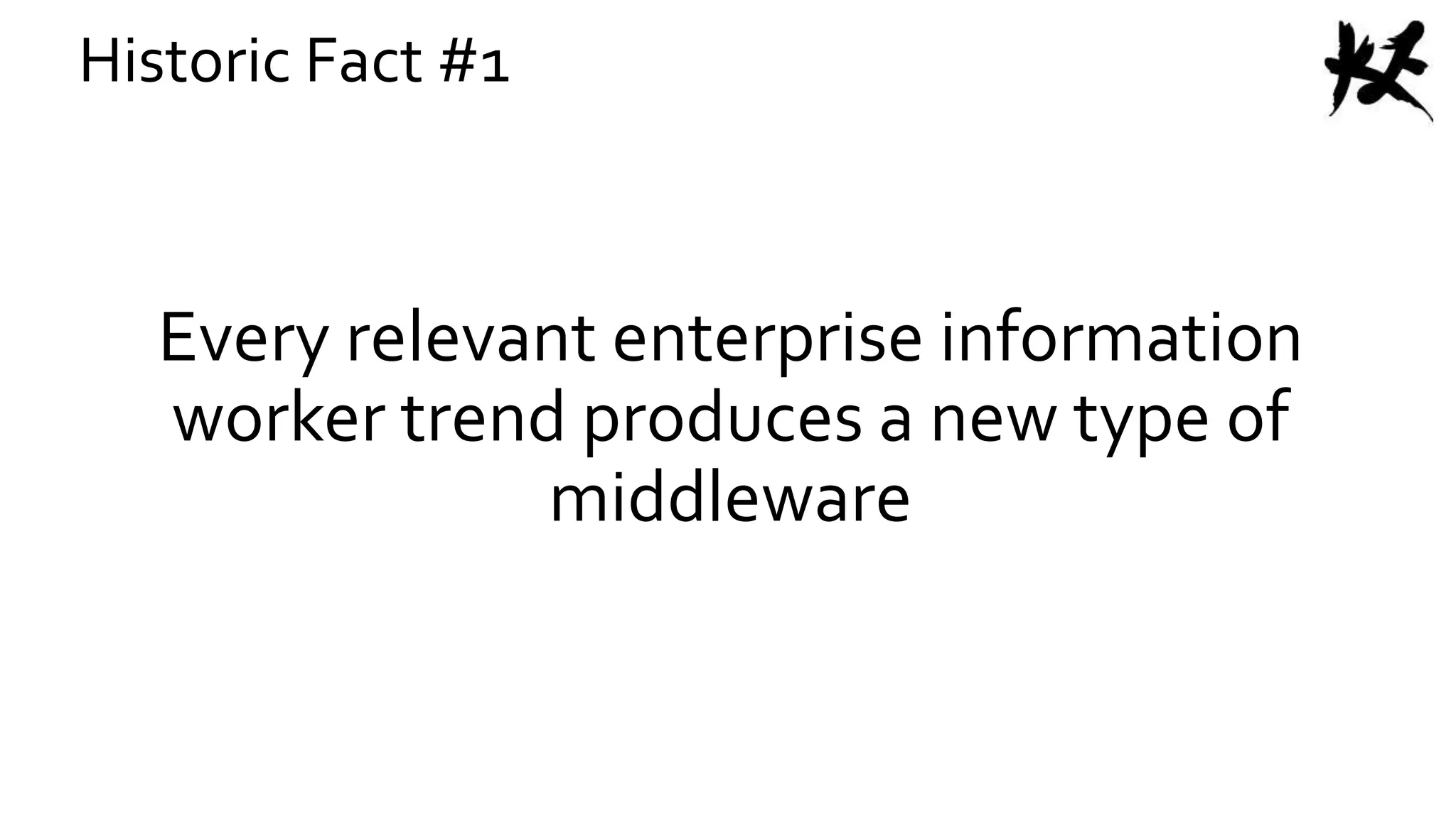 Every relevant enterprise information
worker trend produces a new type of
middleware
Historic Fact #1
 