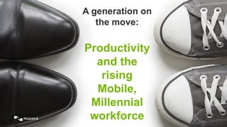 © 2015 Nuance Communications, Inc. All rights reserved. 1
A generation on
the move:
Productivity
and the
rising
Mobile,
Millennial
workforce
 