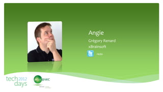 Angie
Grégory Renard
xBrainsoft
    redo
 